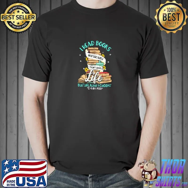I Read Book Not Because Don't Have A Life Choose Loving Geeks Readers Sunflowers T-Shirt Unisex