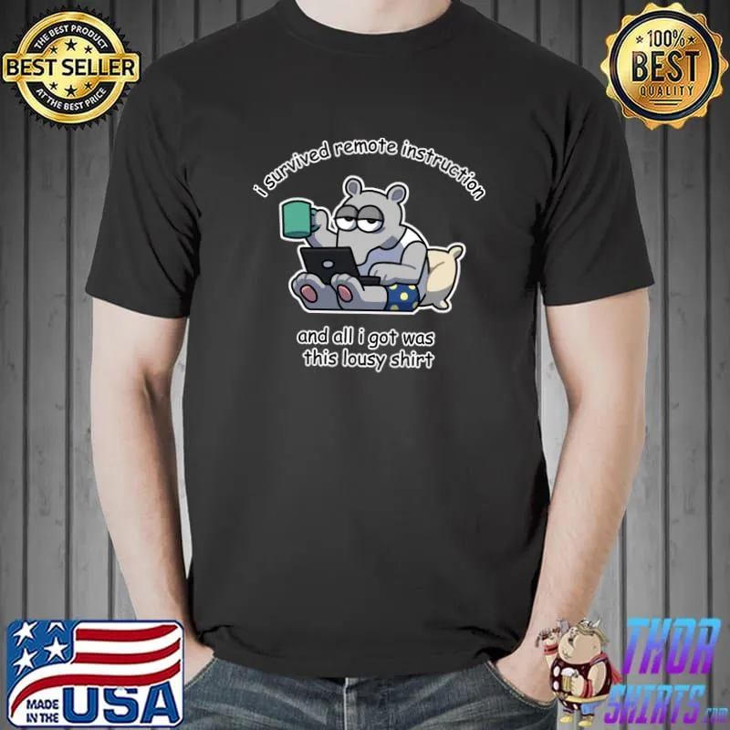 I survived remote instruction all i got was this lousy anteater T-Shirt