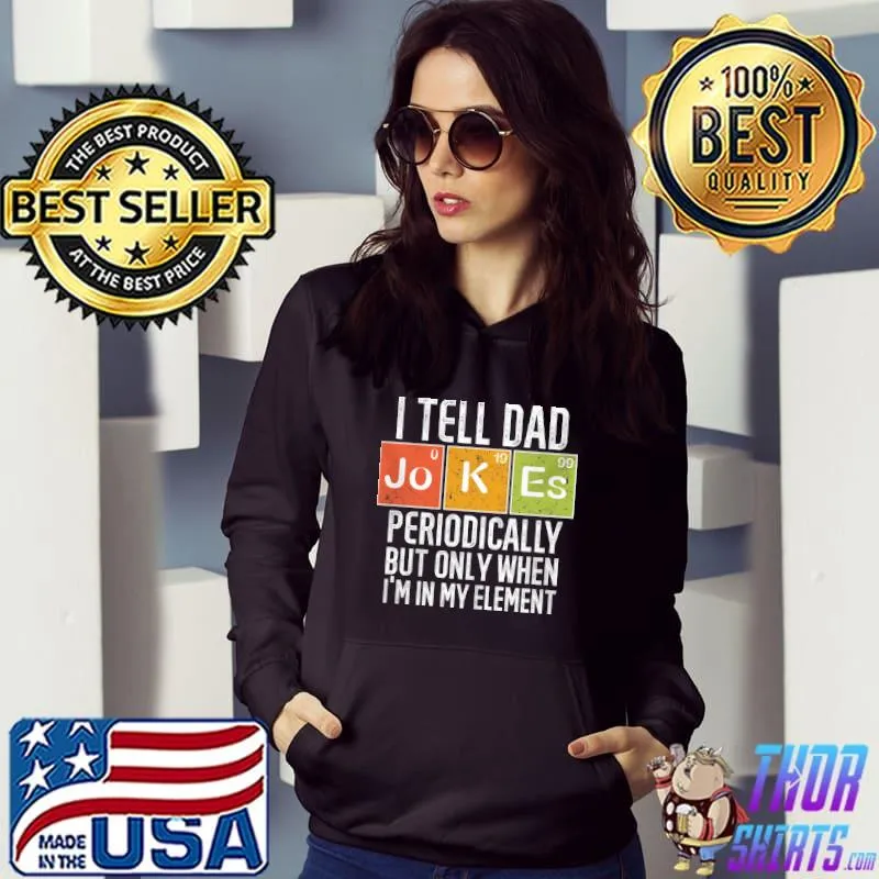 I tell dad Jokes periodically but only when I'm in my element s Hoodie