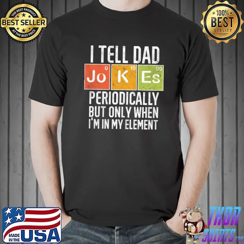 I tell dad Jokes periodically but only when I'm in my element shirt