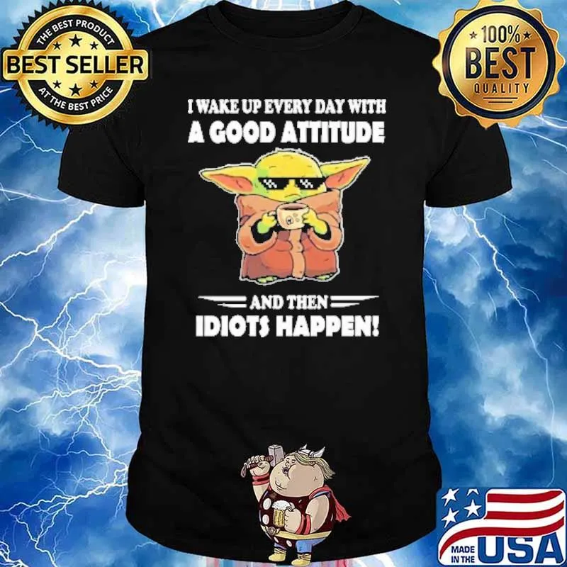 I wake up every day with a good attitude and then idiots happen baby yoda shirt