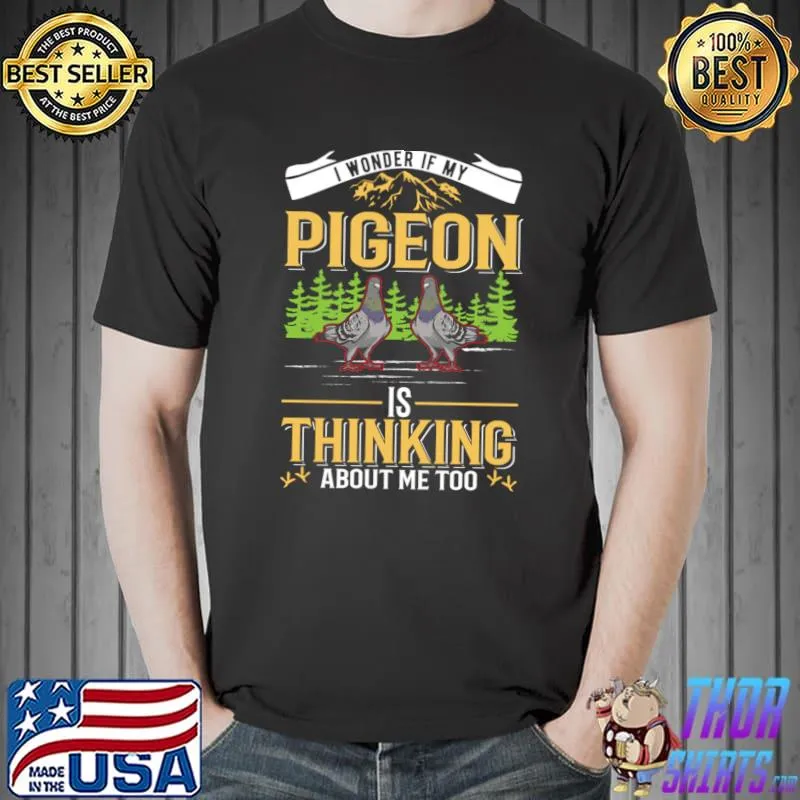 I Wonder If My Pigeon Thinking Me Too Fanciers City T-Shirt
