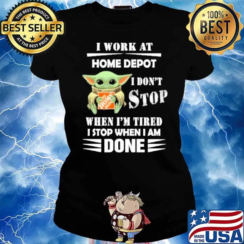 I work at Home depot I don't stop when I'm tired I stop when I am done baby yoda s Ladies tee