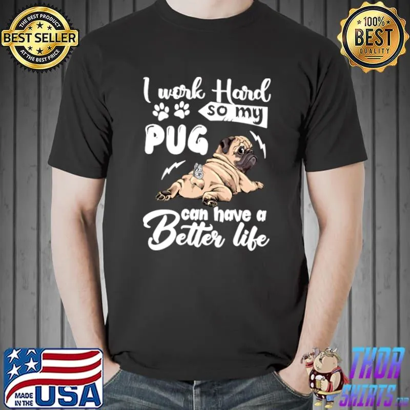 I work hard so my pug can have a better like T-Shirt