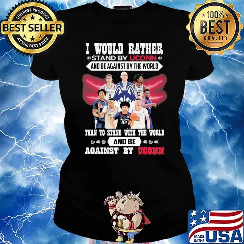 I would rather stand by Uconn and be against by the world than to stand with the world and be against by Uconn s Ladies tee