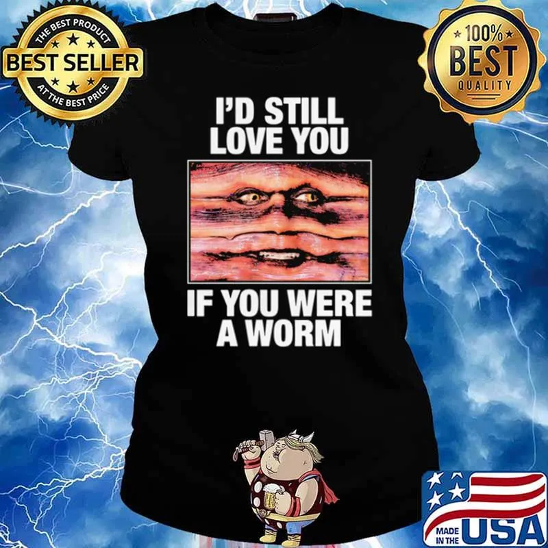 I'd Still Love You If You Were A Worm T-Shirt Ladies tee