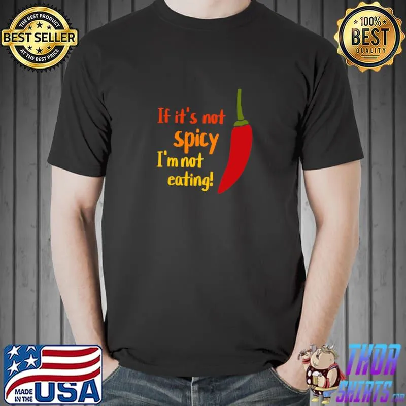 If its not spicy im not eating hot food chili T-Shirt
