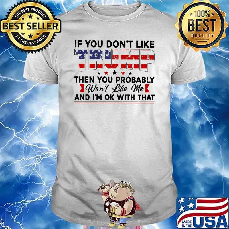 If You Don't Like Trump then you probably won't like me - MAGA s Unisex
