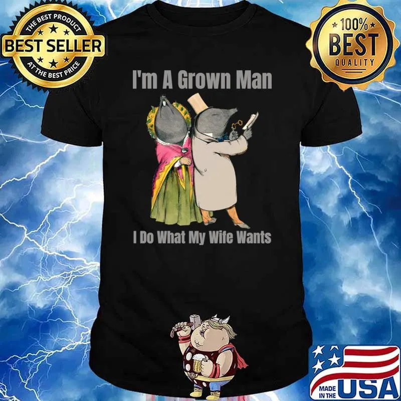 I'm A Grown Man I Do What My Wife Wants Marriage Sarcastic T-Shirt