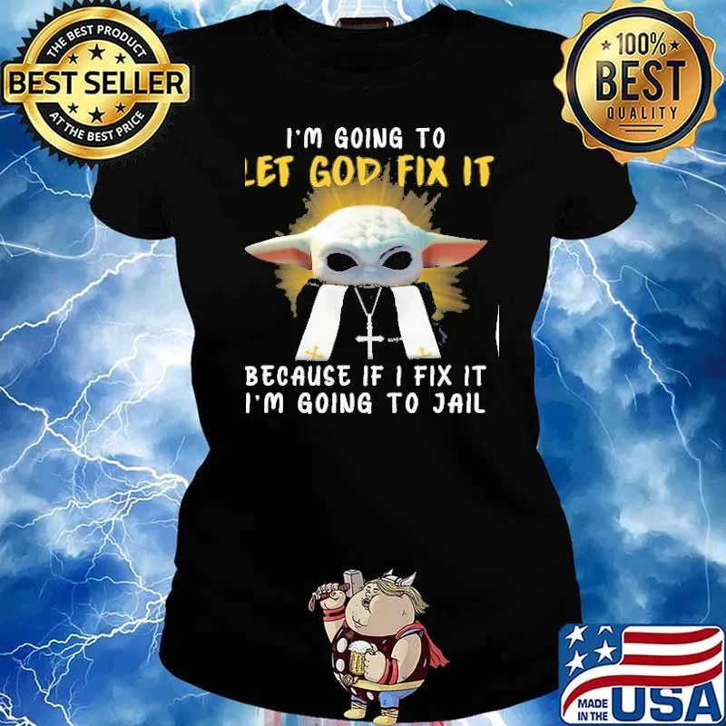 I'm Going To let god fix it because if I fix it I'm going to jail baby yoda s Ladies tee