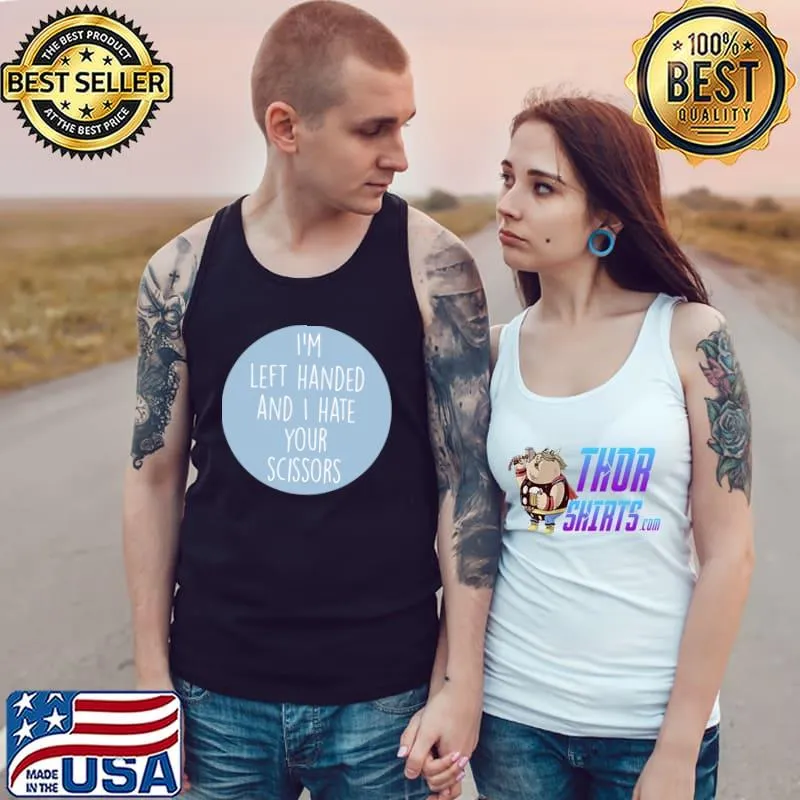 I'm left handed and hate your scissors quote T-Shirt Tank Top