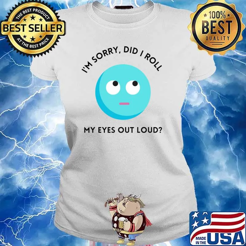 I'm sorry did I roll my eyes out loud T-Shirt Ladies tee