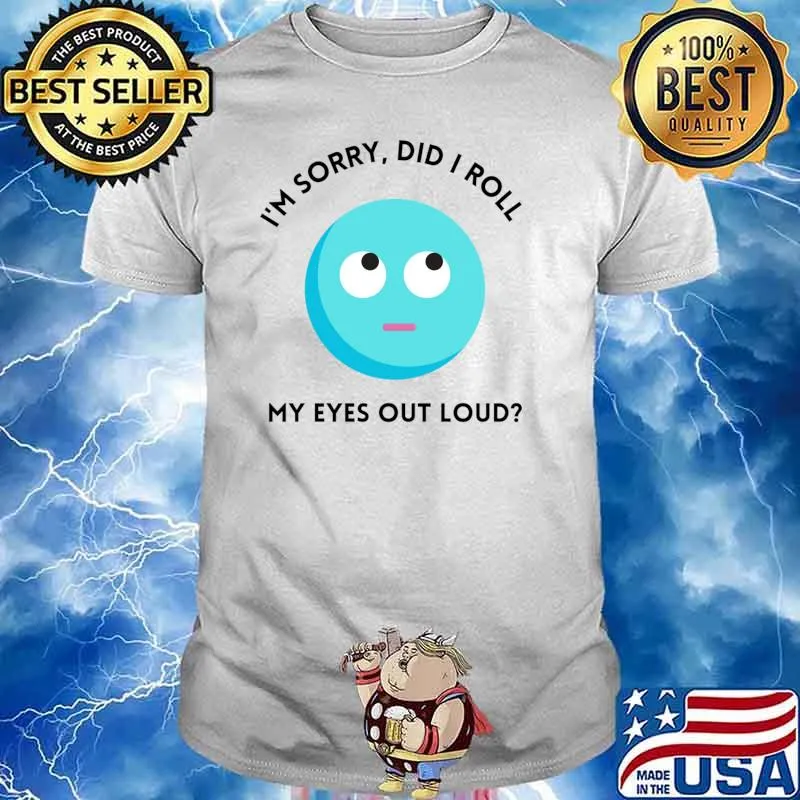I'm sorry did I roll my eyes out loud T-Shirt