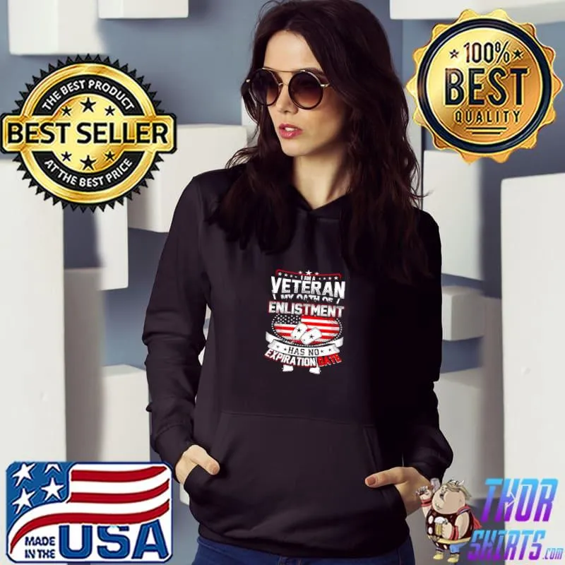 I'm Veteran My Oath Enlistment No Expiration Date Us Flag Patriotic Veteran T-Shirt Hoodie