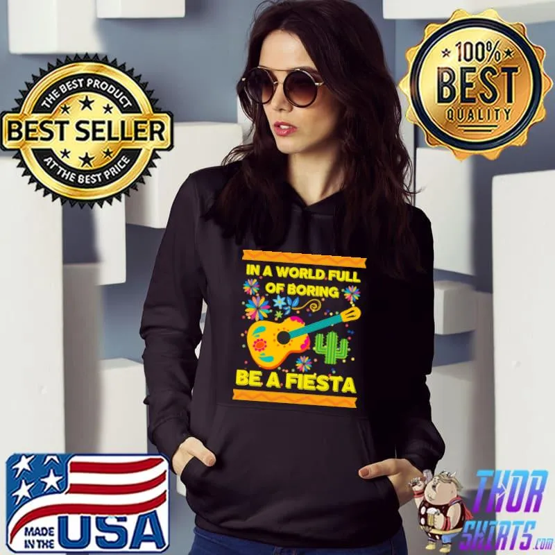 In A World Full Of Boring Be Fiesta Guitar Flowers Cactus T-Shirt Hoodie