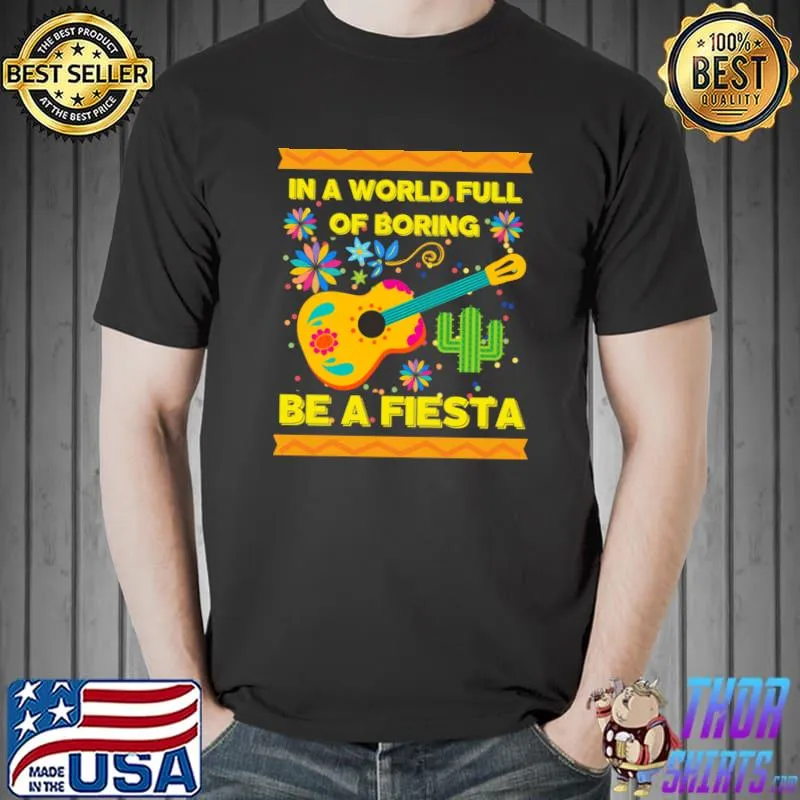 In A World Full Of Boring Be Fiesta Guitar Flowers Cactus T-Shirt Unisex