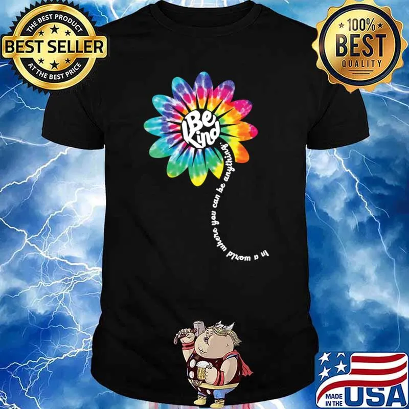 In A Would Where You Can Be Anything Be Kind Groovy Tie Dye Flower Power T-Shirt