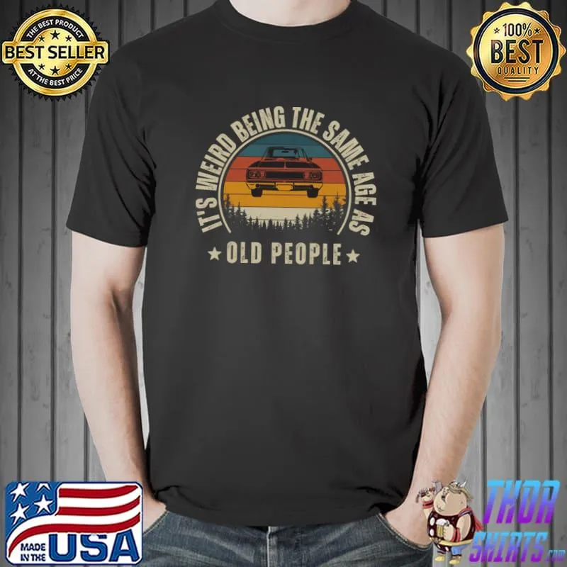 It's Weird Being The Same Age As Old People Car Retro Stars T-Shirt