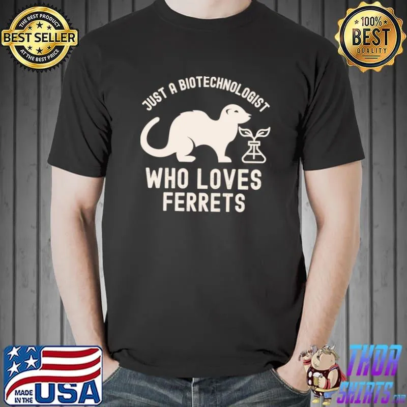 Just A Biotechnologist Who Loves Ferrets Biotechnologist T-Shirt