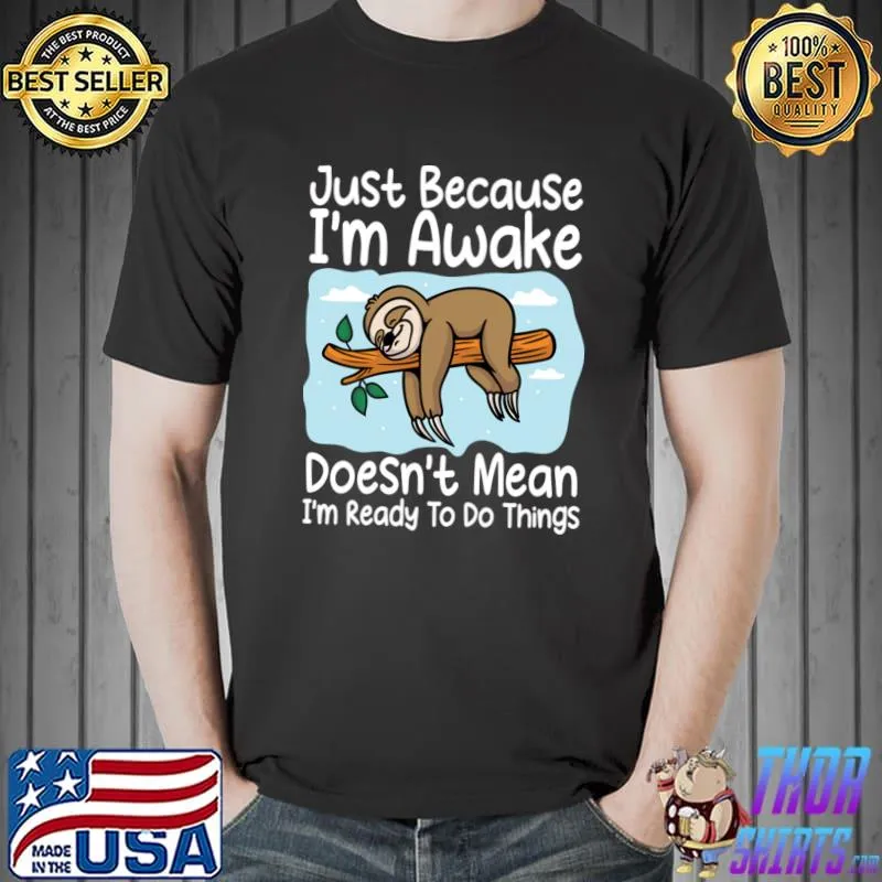 Just Because Awake Doesn't Mean I'm Ready To Do Things Sloth T-Shirt Unisex