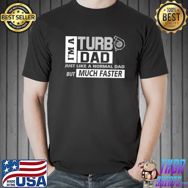 Just Like A Normal Dad But Much Faster I'm A Turbo Dad T-Shirt Unisex