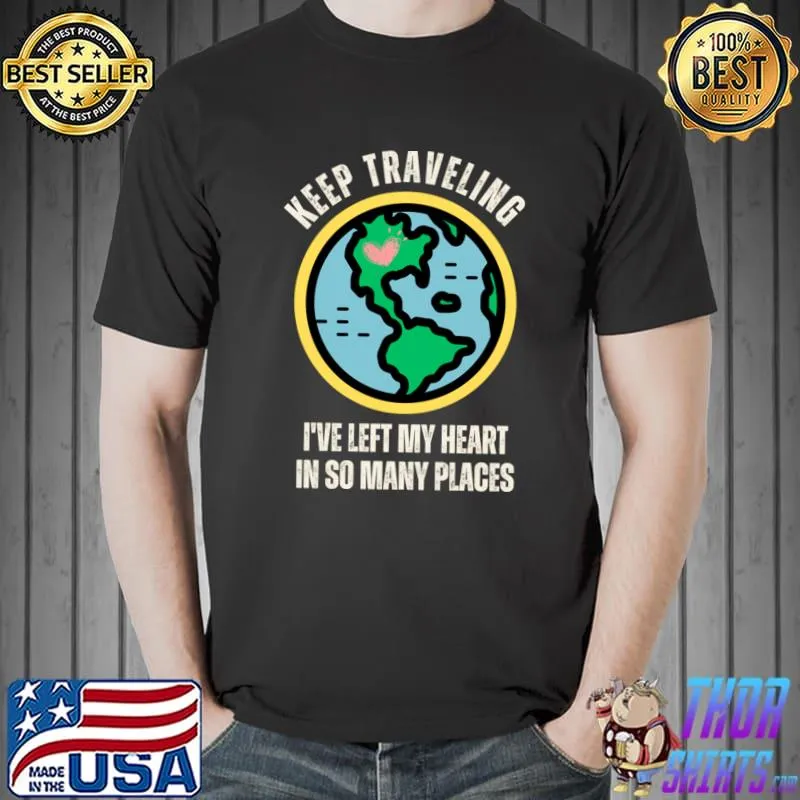 Keep traveling left my heart in so many places earth T-Shirt Unisex