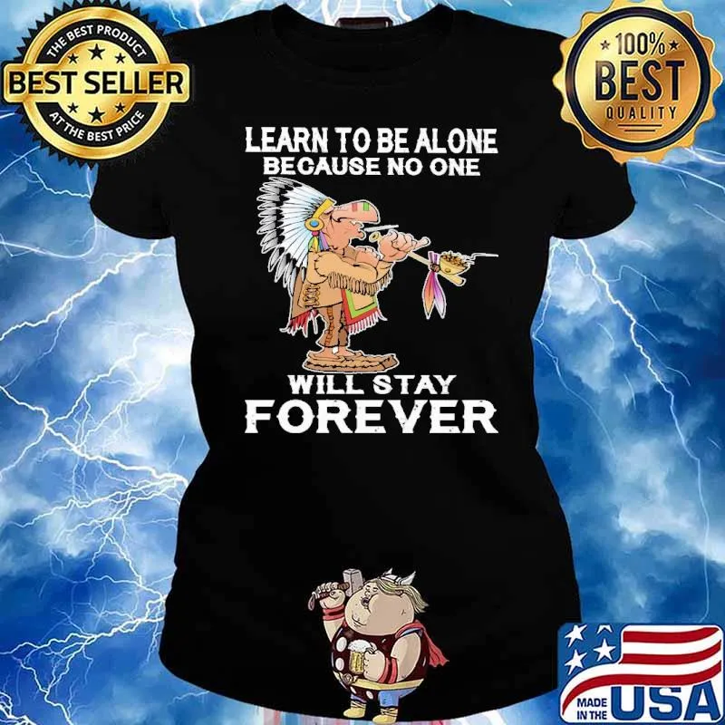 Learn To Be Alone because no one will stay forever Native s Ladies tee