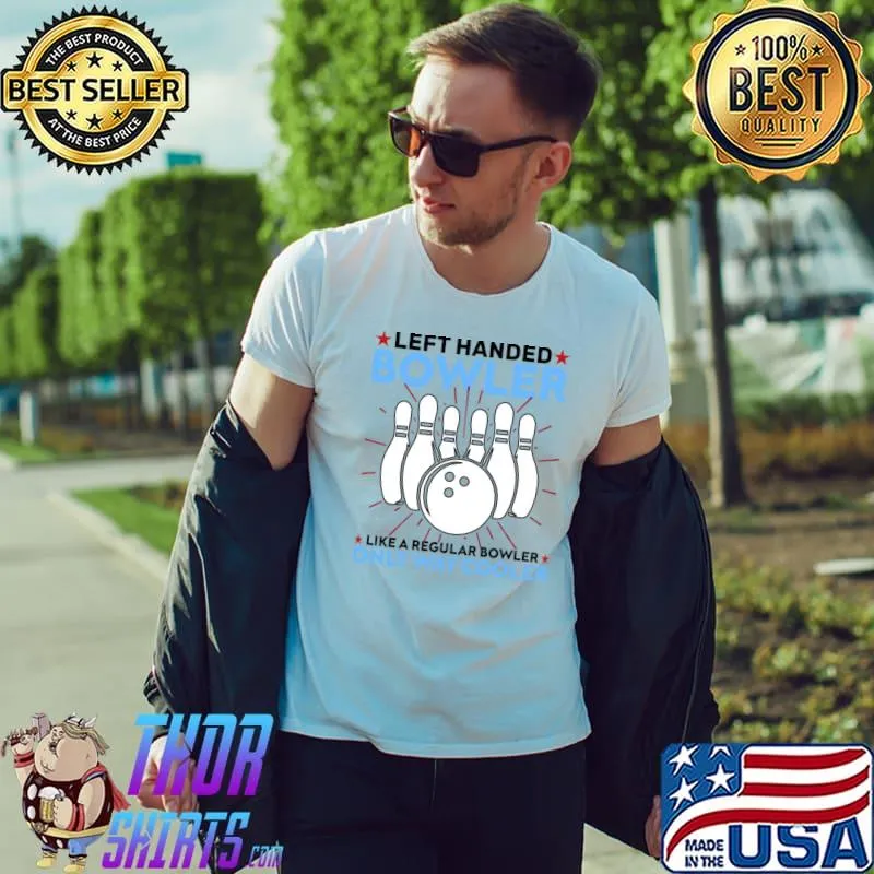 Left Handed Day Bowler Only Way Cooler Bowling Strike Addict Lover T-Shirt