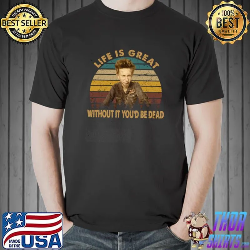 Life Is Great Without It You'd Be Dead Vintage T-Shirt
