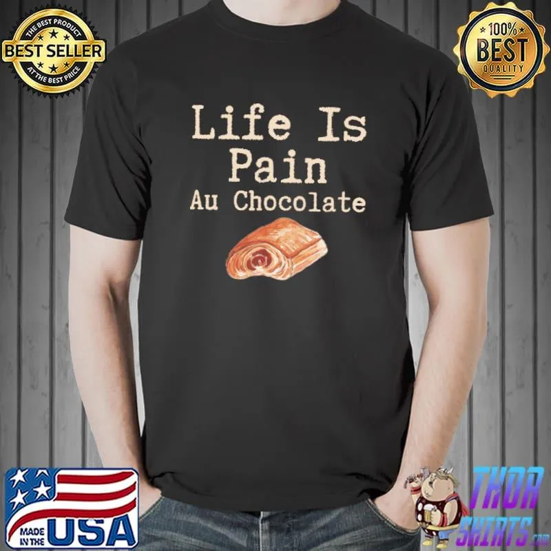 Life Is Pain Au Chocolate T-Shirt Unisex
