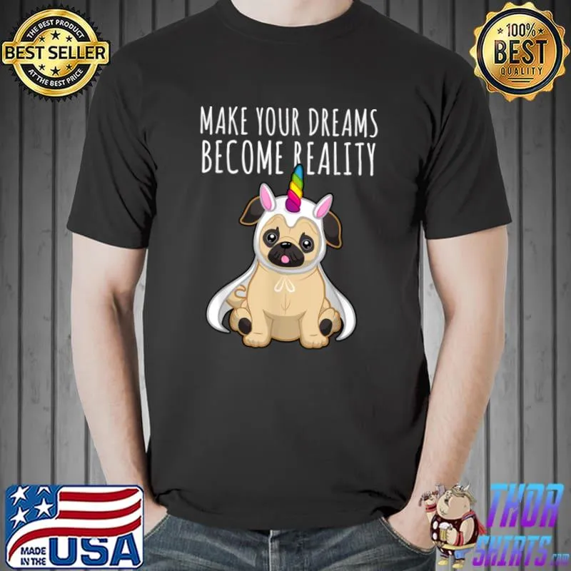Make your dreams become reality pull dog unicorn T-Shirt