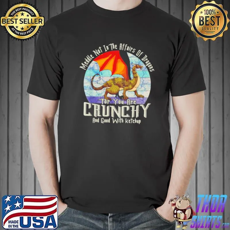 Meddle Not In The Affairs Of Dragons for you are crunchy and good with ketehup vintage retro shirt