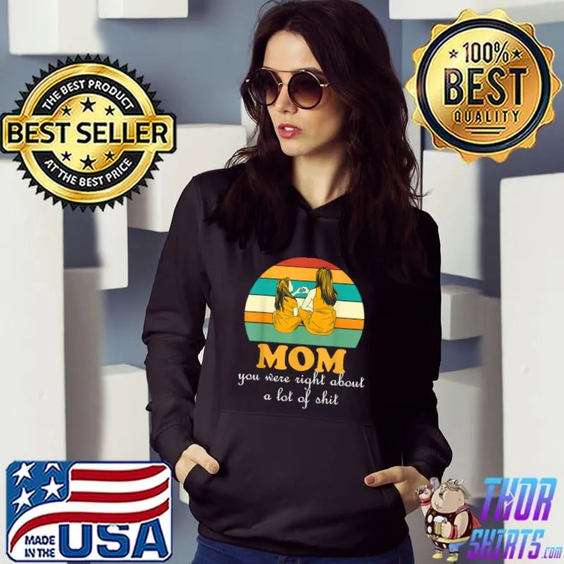 Mom You Were Right About A Lot Of Mother's Day Vintage Sunset T-Shirt Hoodie