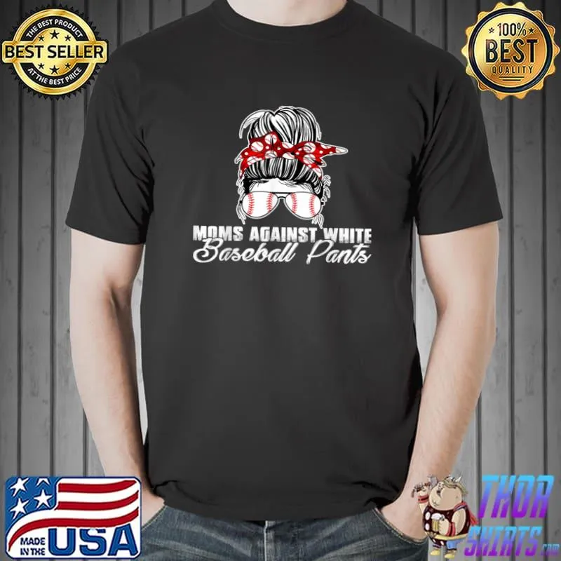 Moms against white baseball pants messy bun sunglasses T-Shirt