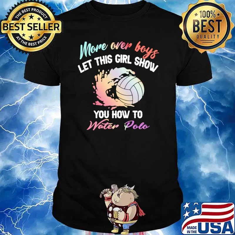 More Over Boys Let This Girl Show You How To Water Polo Ball T-Shirt