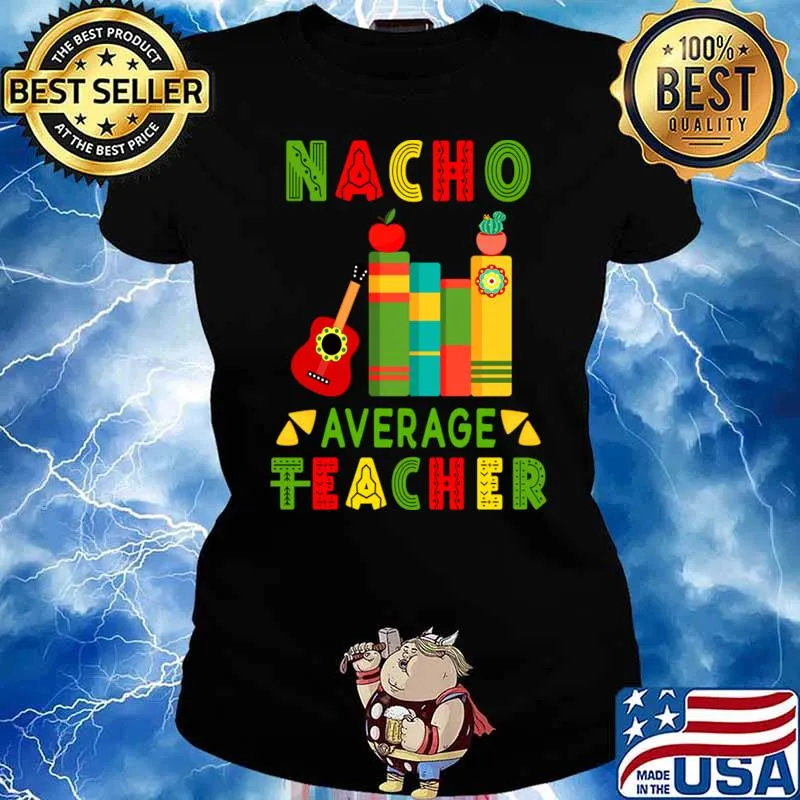 Nacho Average Teacher Cinco De Mayo Fiesta Mexican T-Shirt Ladies tee