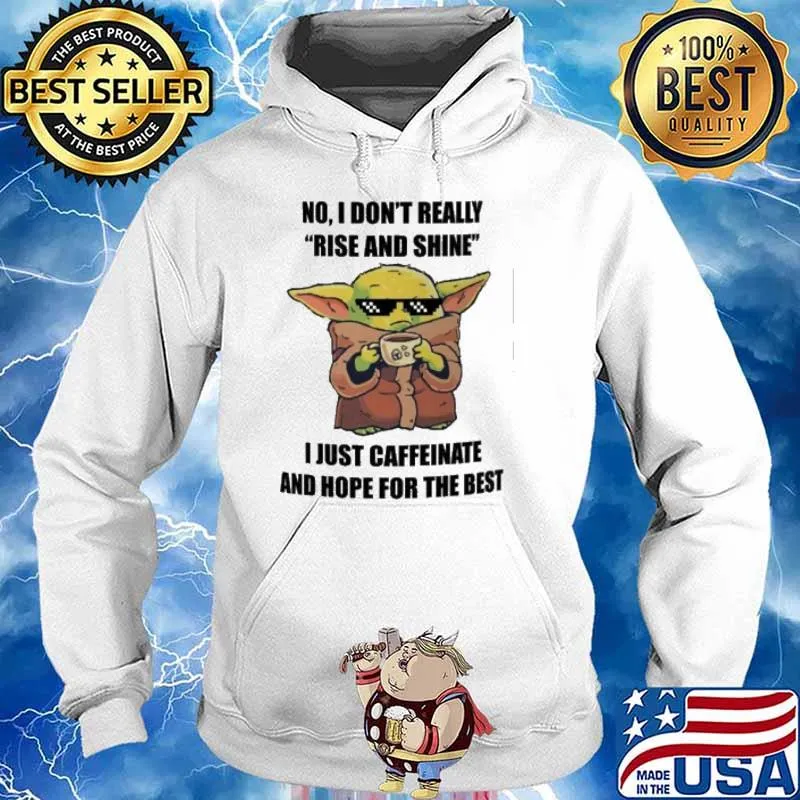 No I don't really rise and shine I just caffeinate and hope for the best baby yoda s Hoodie