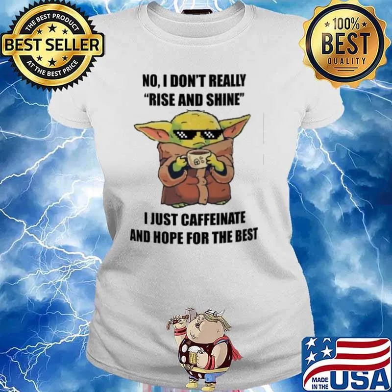 No I don't really rise and shine I just caffeinate and hope for the best baby yoda s Ladies tee