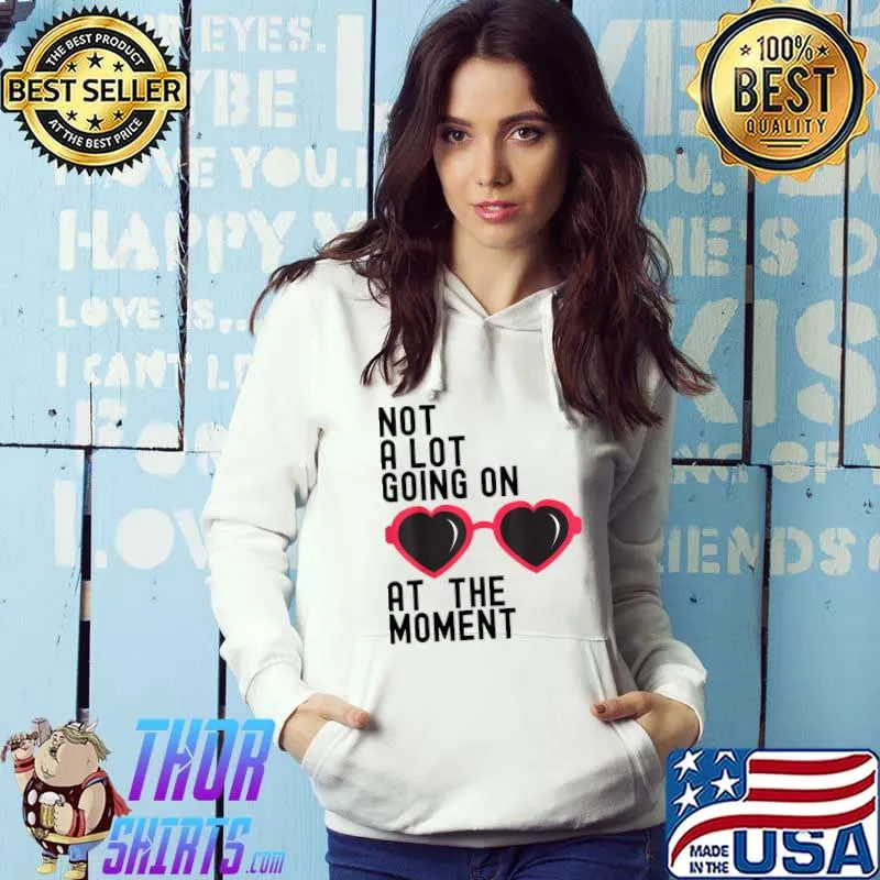 Not A Lot Going On At The Moment Glasses T-Shirt Hoodie