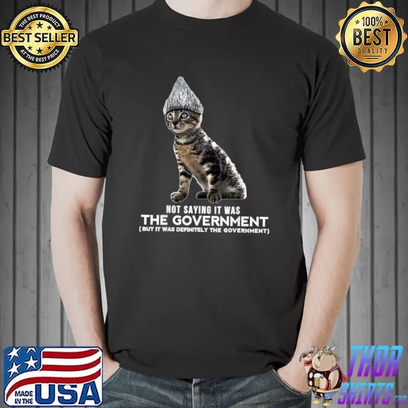 Not saying it was the government was definitely the government cat T-Shirt