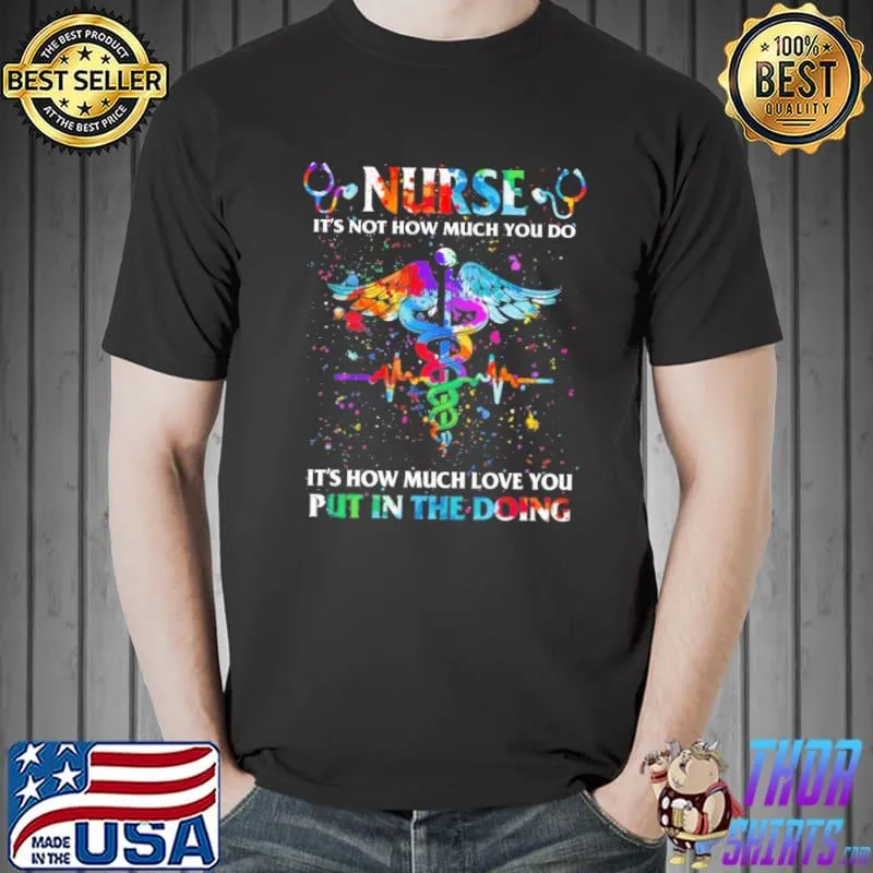Nurse It's not how much you do it's how much love you put in the doing shirt