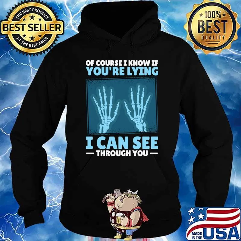 Of Course Know If Lying Through You Radiology Rad Tech Radiologist X-ray T-Shirt Hoodie