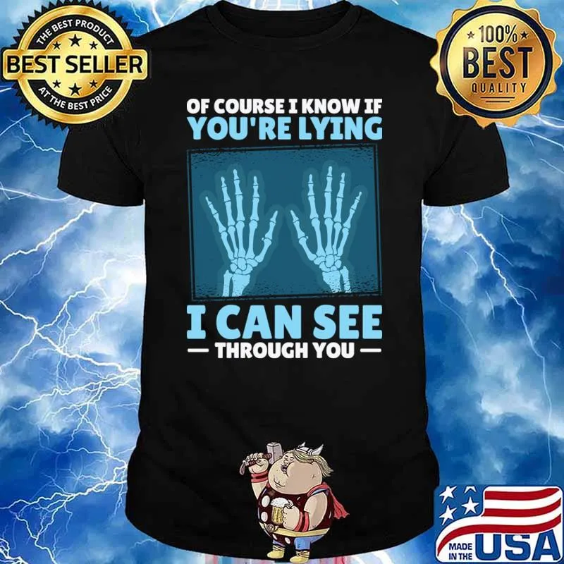 Of Course Know If Lying Through You Radiology Rad Tech Radiologist X-ray T-Shirt