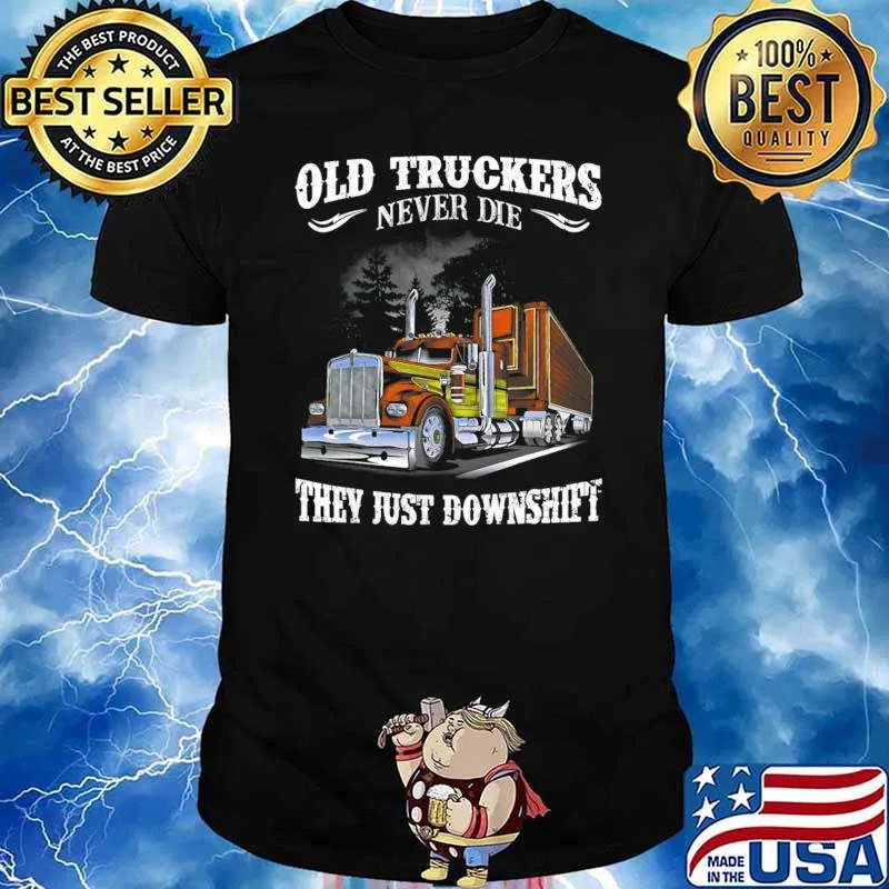 Old truckers never die, they just downshift trucker T-Shirt