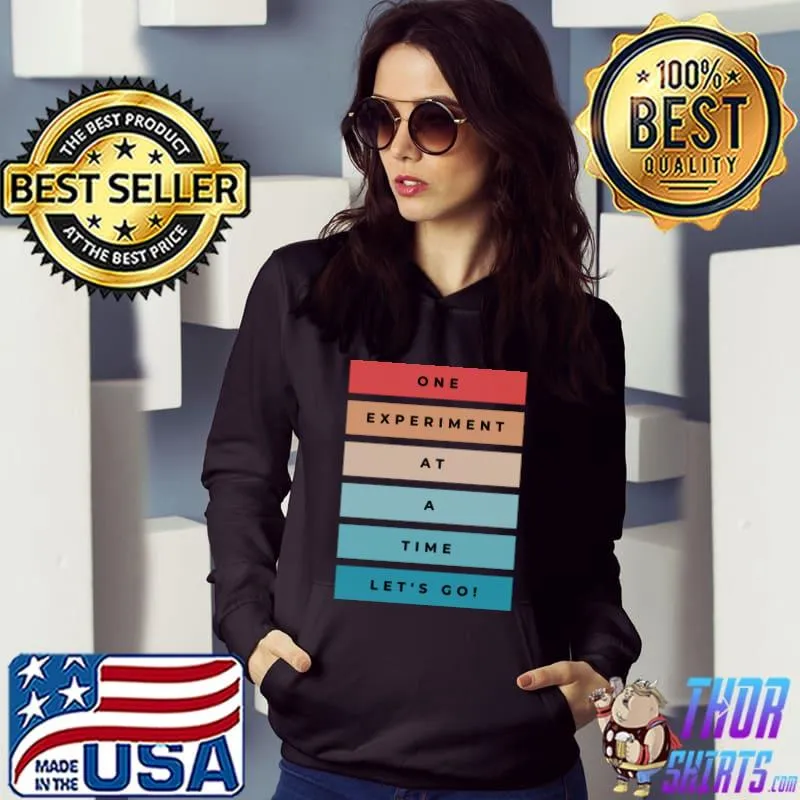 One experiment at a time let's go retro T-Shirt Hoodie