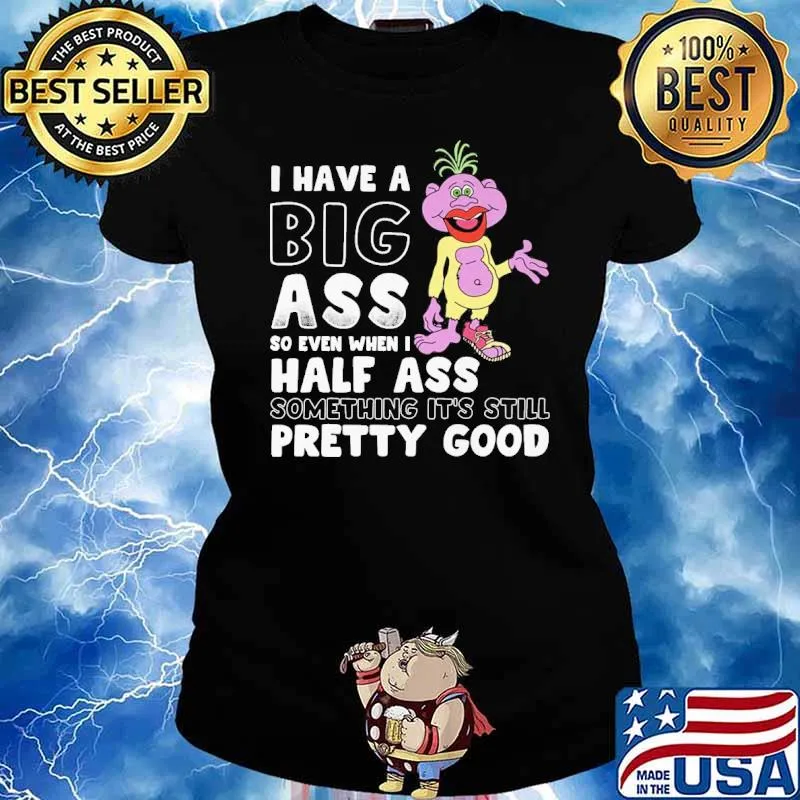 Peanut Jeff Dunham I have a big ass so even when I half ass something it's still pretty good s Ladies tee