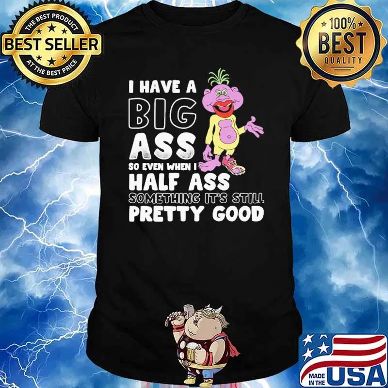 Peanut Jeff Dunham I have a big ass so even when I half ass something it's still pretty good shirt