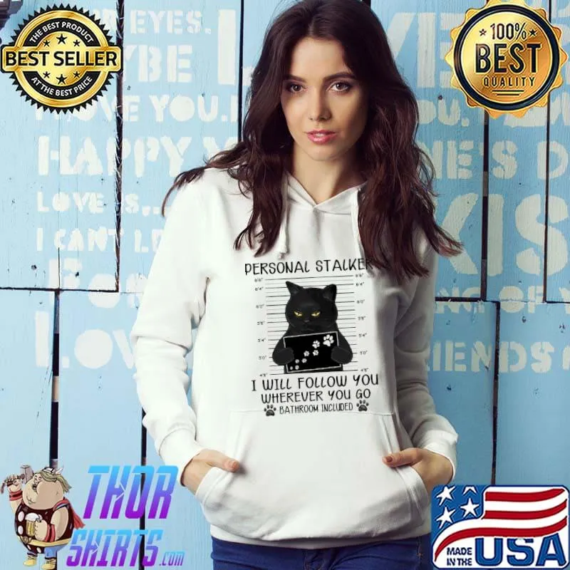 Personal stalker I will follow you wherever you go bathroom included black cat s Hoodie