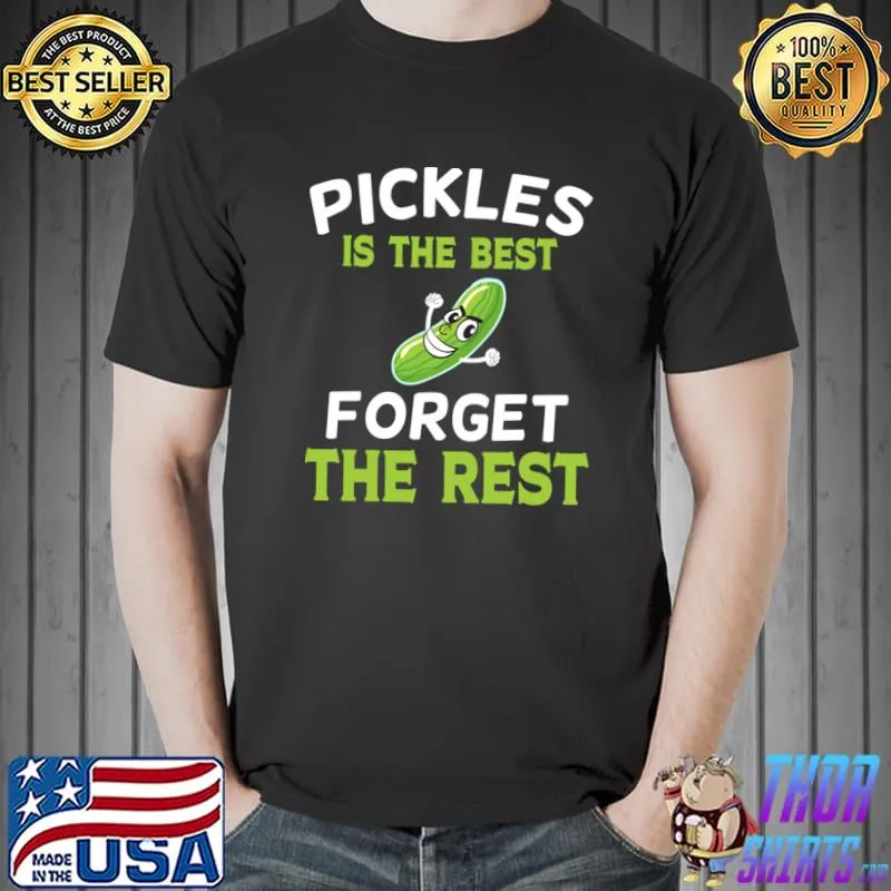 Pickles Is The Best Forget The Rest I Cucumber I Pickle T-Shirt