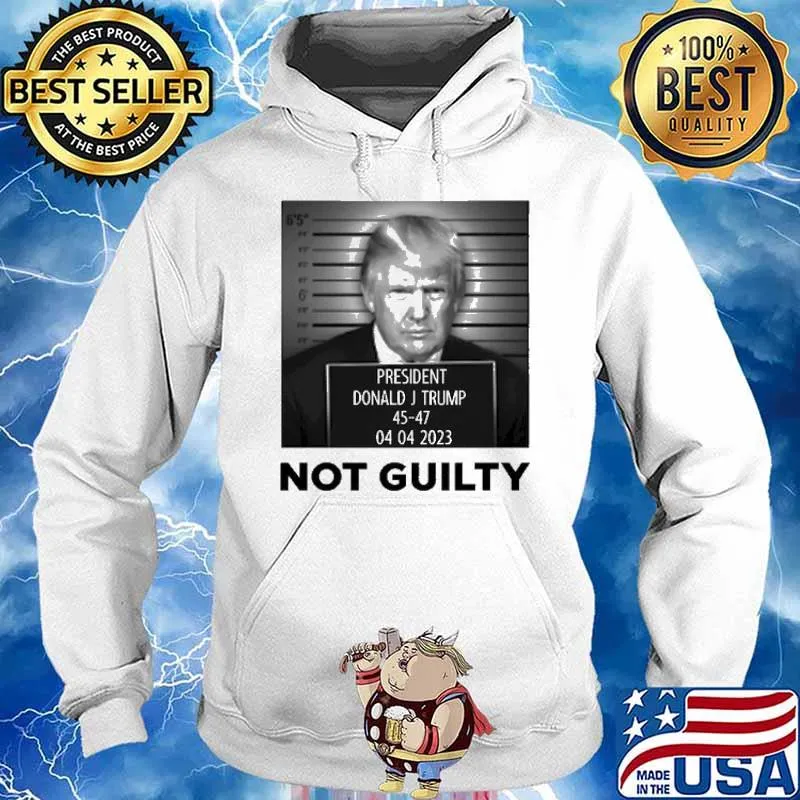 President Donald J Trump Not Guilty 45-47 04 04 2023 Shirt Hoodie